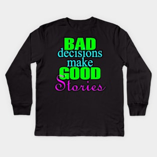Bad Decisions Make Good Stories Kids Long Sleeve T-Shirt